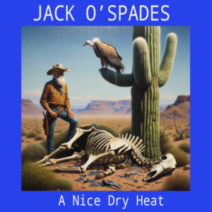 JACK O'SPADES "A Nice Dry Heat"