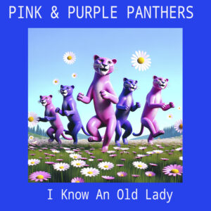 PINK & PURPLE PANTHERS "I Know An Old Lady"
