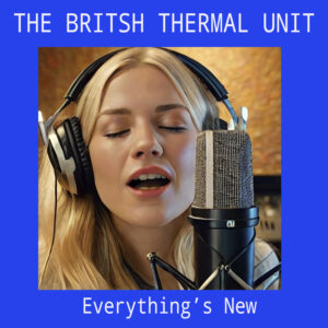 THE BRITISH THERMAL UNIT "Everything's New"