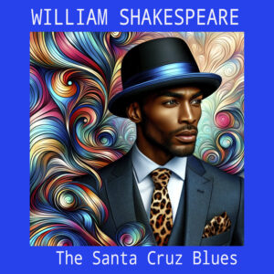William Shakespeare: The Santa Cruz Blues